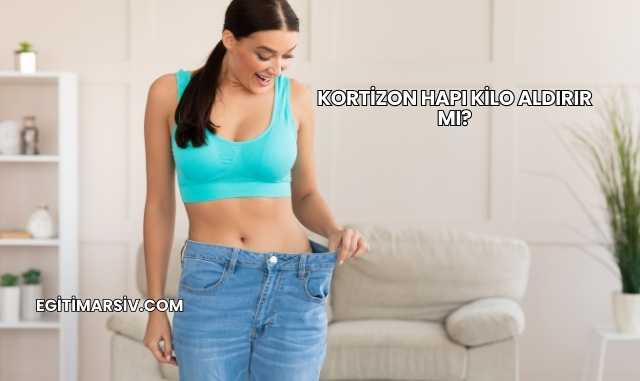 Kortizon Hapı Kilo Aldırır mı?