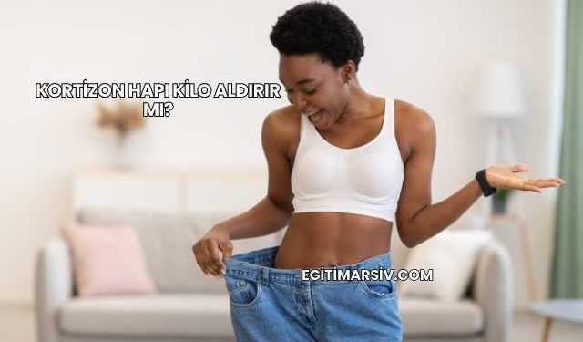 Kortizon Hapı Kilo Aldırır mı?