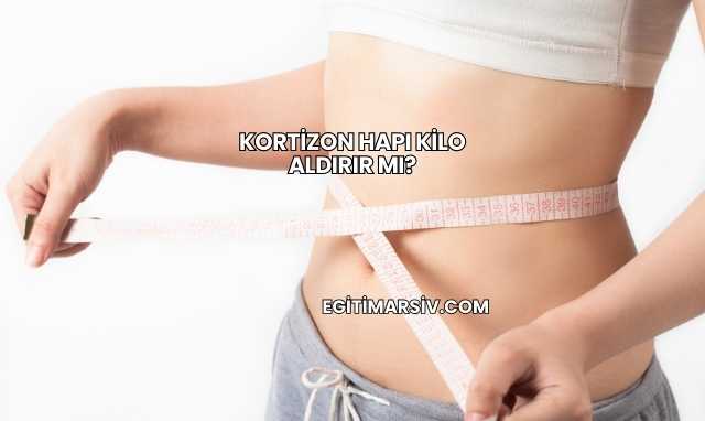 Kortizon Hapı Kilo Aldırır mı?
