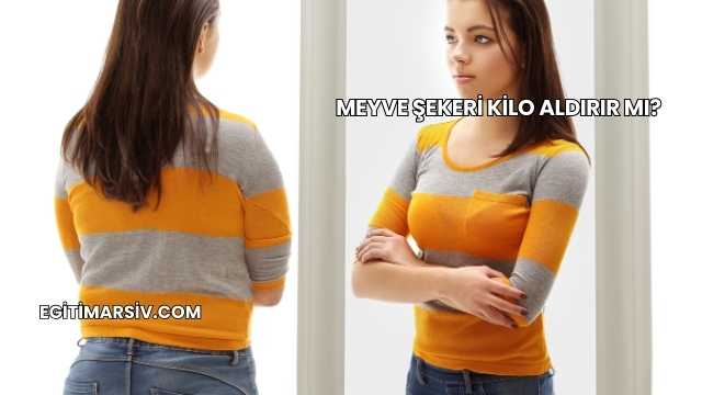 Meyve Şekeri Kilo Aldırır mı?