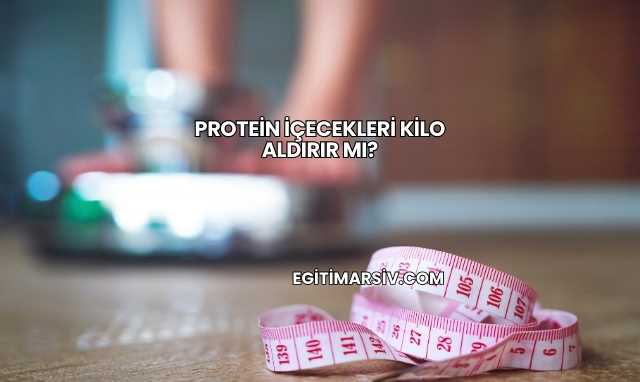 Protein İçecekleri Kilo Aldırır mı?