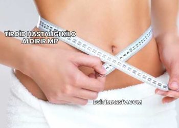 Tiroid Hastalığı Kilo Aldırır mı?
