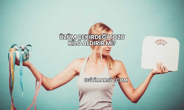 Üzüm Çekirdeği Tozu Kilo Aldırır mı?