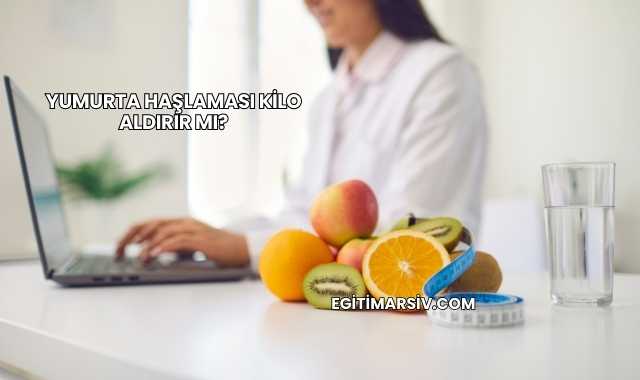 Yumurta Haşlaması Kilo Aldırır mı?