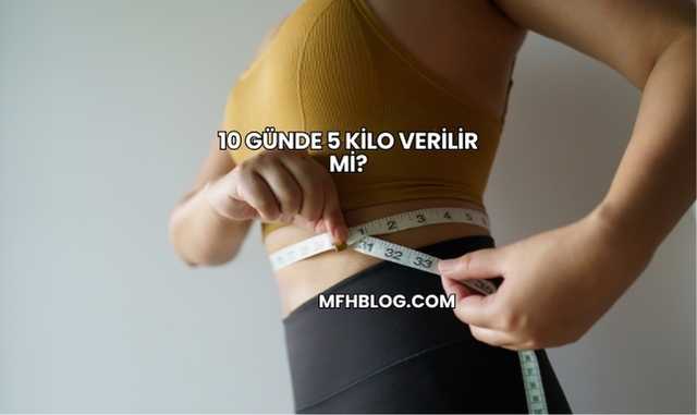 10 Günde 5 Kilo Verilir mi?