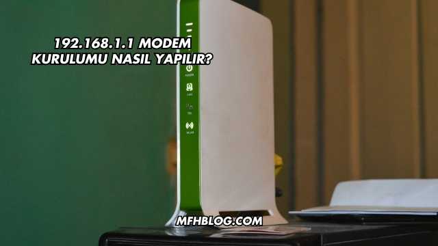 192.168.1.1 Modem Kurulumu Nasıl Yapılır?