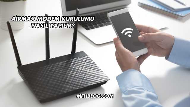 Airmax Modem Kurulumu Nasıl Yapılır?