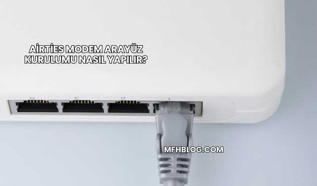 Airties Modem Arayüz Kurulumu Nasıl Yapılır?