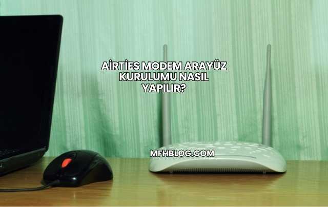 Airties Modem Arayüz Kurulumu Nasıl Yapılır?