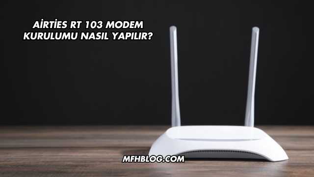 Airties Rt 103 Modem Kurulumu Nasıl Yapılır?
