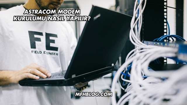 Astracom Modem Kurulumu Nasıl Yapılır?