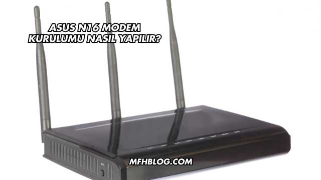 Asus N16 Modem Kurulumu Nasıl Yapılır?