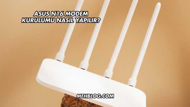 Asus N16 Modem Kurulumu Nasıl Yapılır?