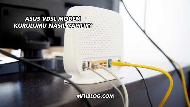 Asus Vdsl Modem Kurulumu Nasıl Yapılır?
