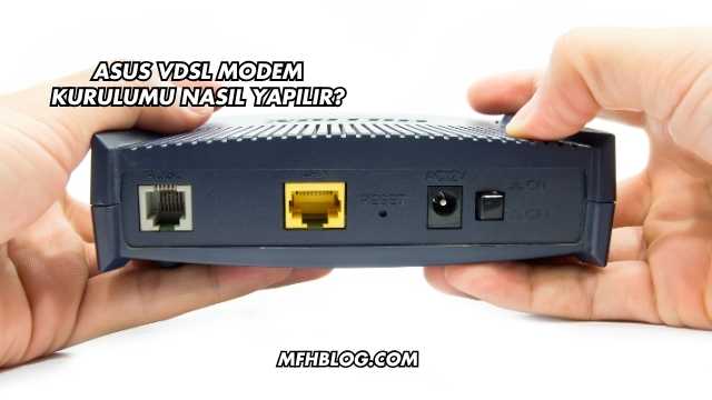 Asus Vdsl Modem Kurulumu Nasıl Yapılır?