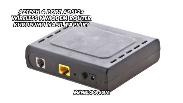 Aztech 4 Port Adsl2+ Wireless N Modem Router Kurulumu Nasıl Yapılır?