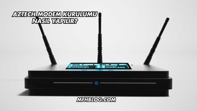 Aztech Modem Kurulumu Nasıl Yapılır?