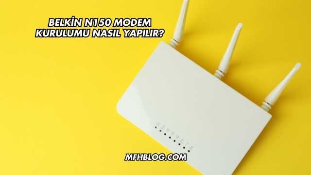 Belkin N150 Modem Kurulumu Nasıl Yapılır?