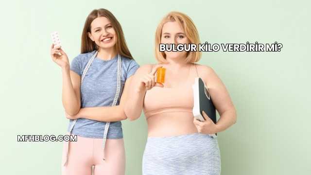 Bulgur Kilo Verdirir mi?