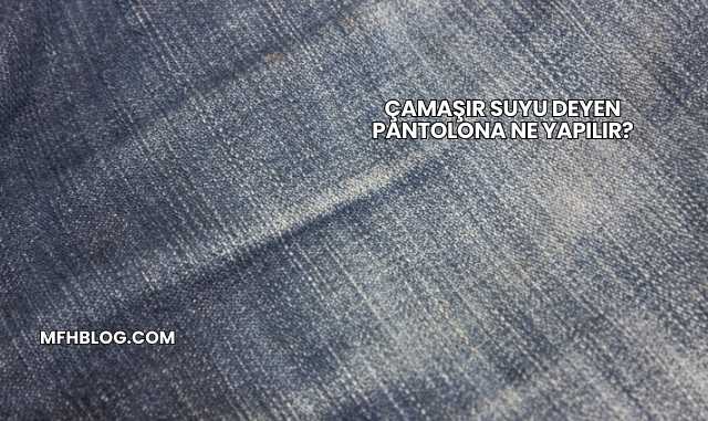 Çamaşır Suyu Deyen Pantolona Ne Yapılır?
