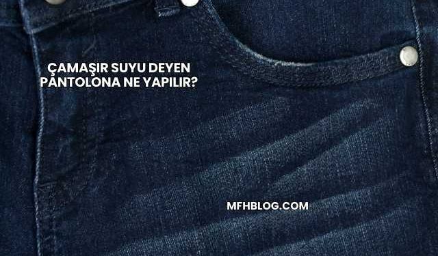 Çamaşır Suyu Deyen Pantolona Ne Yapılır?
