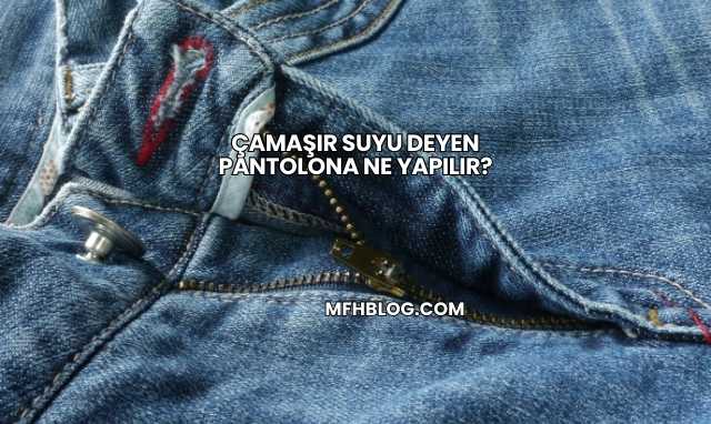 Çamaşır Suyu Deyen Pantolona Ne Yapılır?Çamaşır Suyu Deyen Pantolona Ne Yapılır?