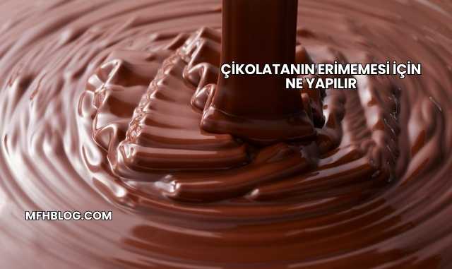 Çikolatanın Erimemesi İçin Ne Yapılır