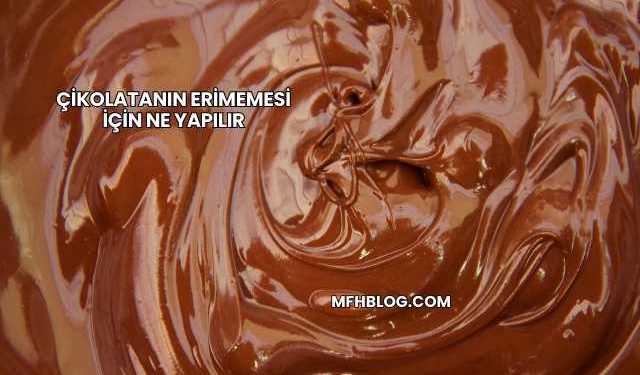 Çikolatanın Erimemesi İçin Ne Yapılır