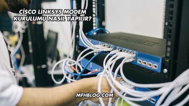 Cisco Linksys Modem Kurulumu Nasıl Yapılır?