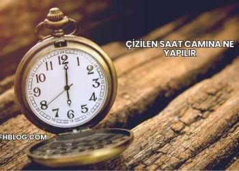 Çizilen Saat Camına Ne Yapılır?