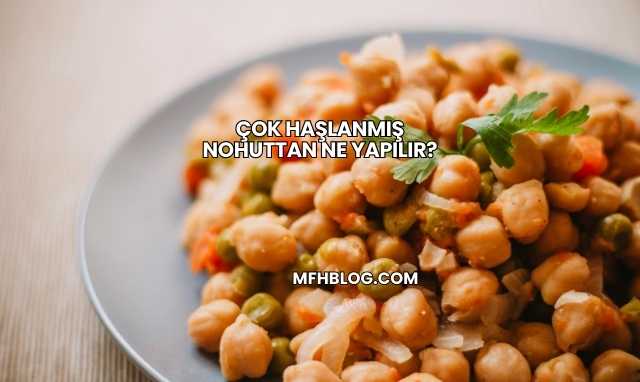 Çok Haşlanmış Nohuttan Ne Yapılır?