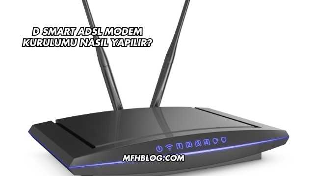D Smart Adsl Modem Kurulumu Nasıl Yapılır?