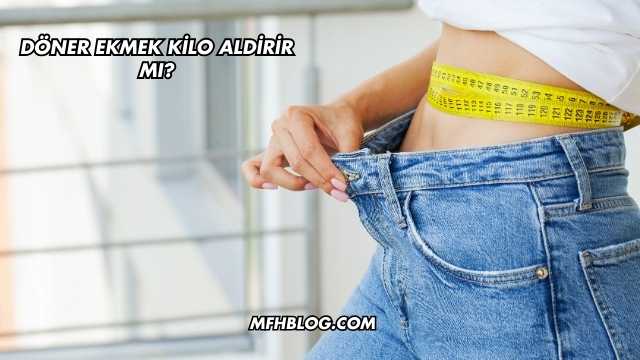 Döner Ekmek Kilo Aldirir mı?