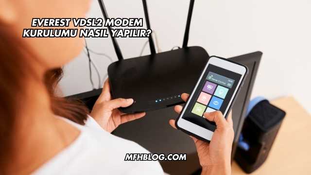 Everest Vdsl2 Modem Kurulumu Nasıl Yapılır?