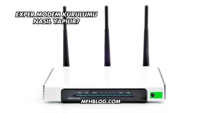 Exper Modem Kurulumu Nasıl Yapılır?
