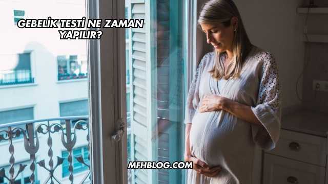 Gebelik Testi Ne Zaman Yapılır?