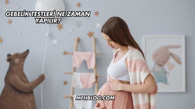 Gebelik Testleri Ne Zaman Yapılır?