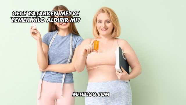 Gece Yatarken Meyve Yemek Kilo Aldırır mı?