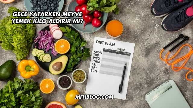 Gece Yatarken Meyve Yemek Kilo Aldırır mı?