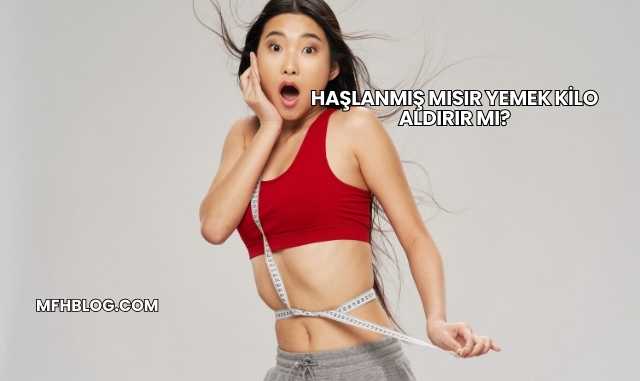 Haşlanmış Mısır Yemek Kilo Aldırır mı?