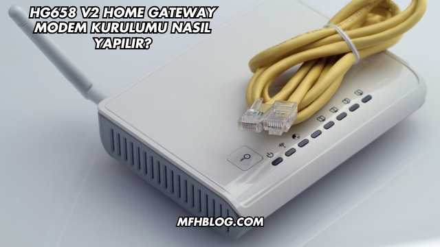 Hg658 V2 Home Gateway Modem Kurulumu Nasıl Yapılır?