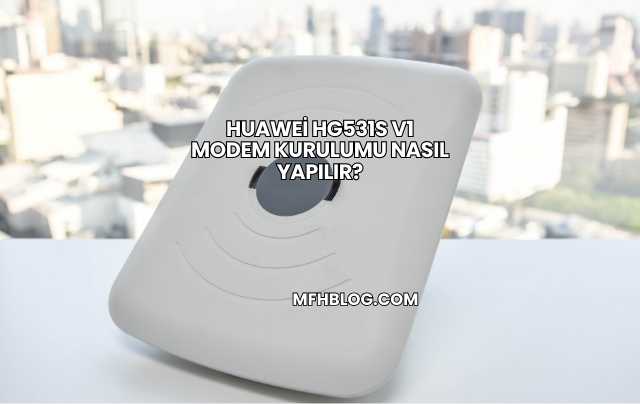 Huawei Hg531s V1 Modem Kurulumu Nasıl Yapılır?