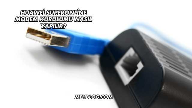 Huawei Superonline Modem Kurulumu Nasıl Yapılır?