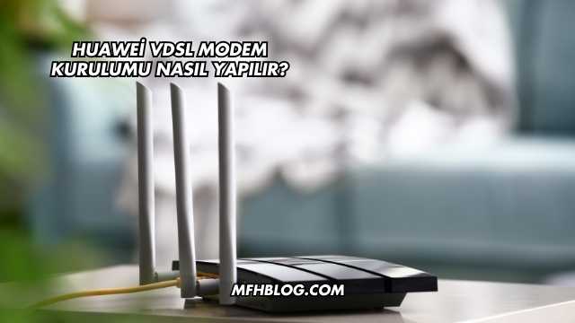 Huawei Vdsl Modem Kurulumu Nasıl Yapılır?