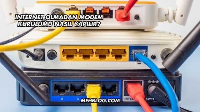 Internet Olmadan Modem Kurulumu Nasıl Yapılır?