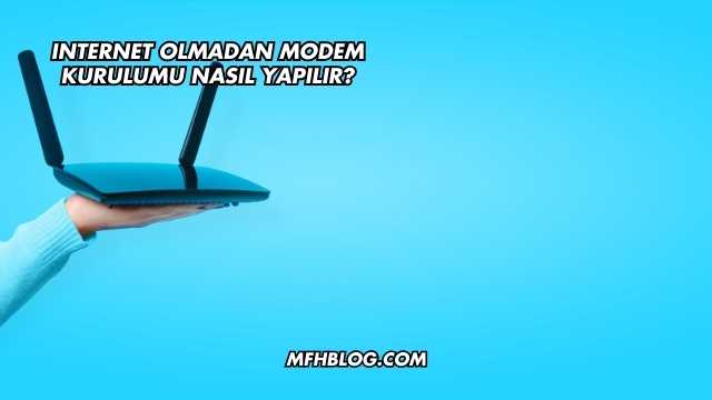 Internet Olmadan Modem Kurulumu Nasıl Yapılır?