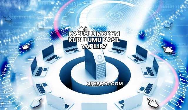 Kablolu Modem Kurulumu Nasıl Yapılır?