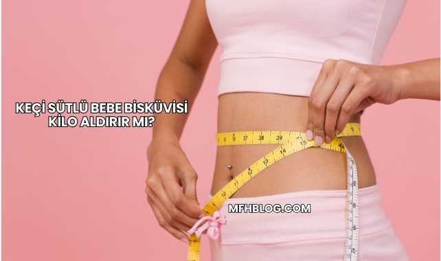Keçi Sütlü Bebe Bisküvisi Kilo Aldırır mı?