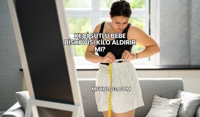 Keçi Sütlü Bebe Bisküvisi Kilo Aldırır mı?