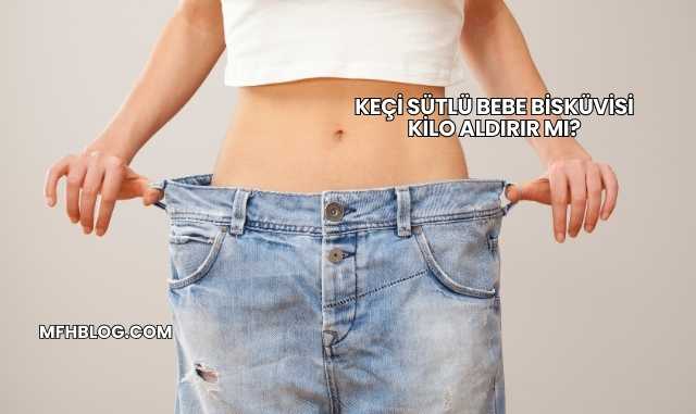 Keçi Sütlü Bebe Bisküvisi Kilo Aldırır mı?